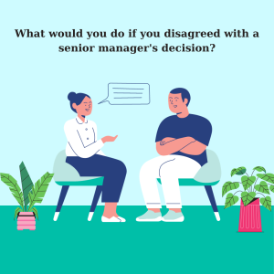 What would you do if you disagreed with a senior manager's decision?